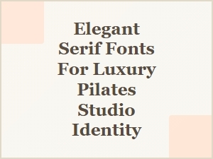 Elegant Serif Fonts for a Luxurious Pilates Studio Identity
